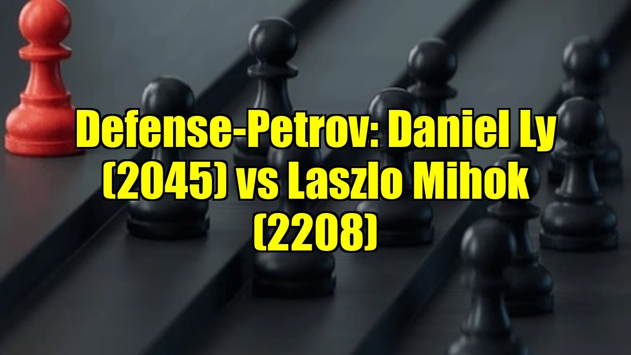 Defense-Petrov: Daniel Ly (2045) vs Laszlo Mihok (2208)