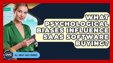 What Psychological Biases Influence SaaS Software Buying? - All About SaaS Finance