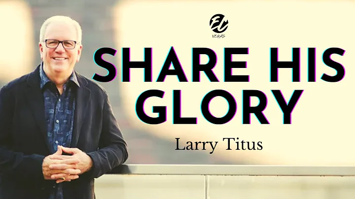SHARE HIS GLORY // LARRY TITUS