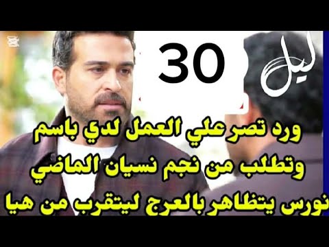 مسلسل ليل احداث الحلقه 30 ورد تصر ع العمل مع باسم نورس يتقرب من هيا 