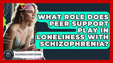 What Role Does Peer Support Play In Loneliness With Schizophrenia? - Schizophrenia Support Network