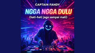 Ngga Ngga Dulu - Captain Fandy