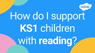 Top Tips for Supporting Key Stage One Reading | Twinkl