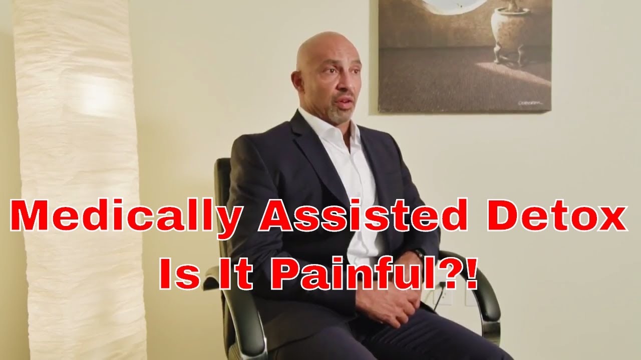 Medically Assisted Detox, Is it Painful?