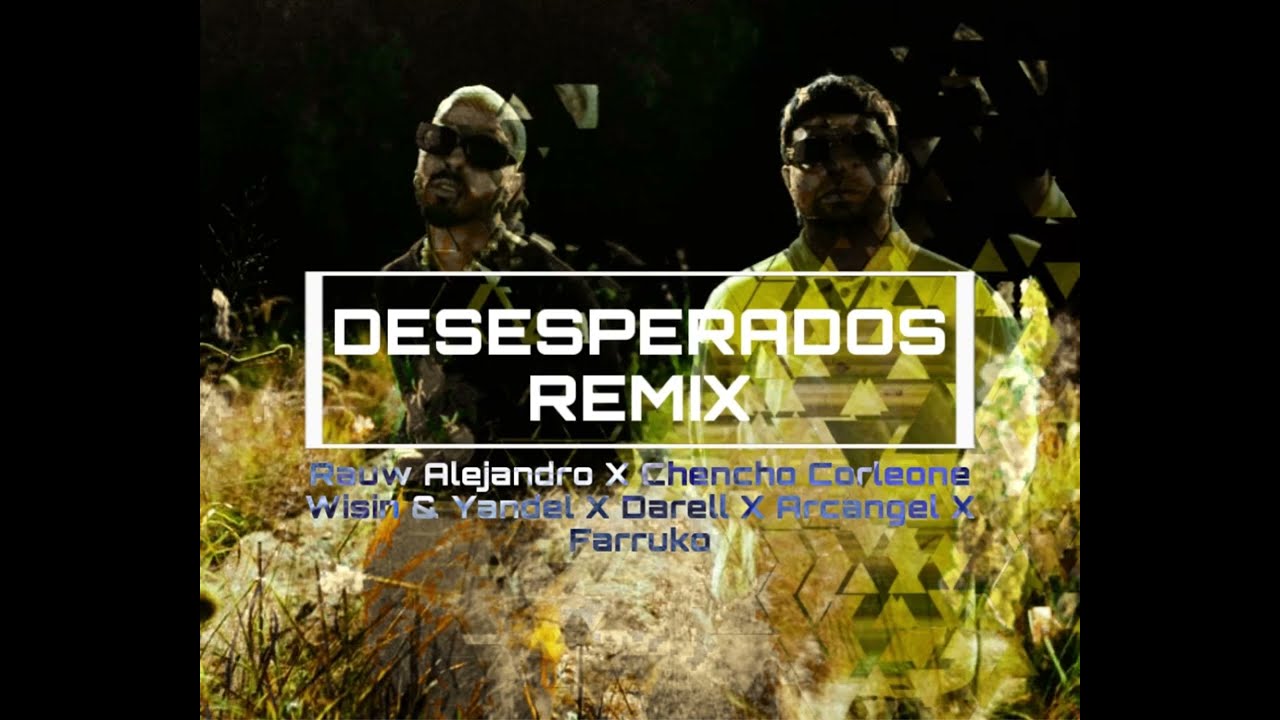Desesperados Remix - Rauw Alejandro, Chencho Corleone, Wisin & Yandel, Darell, Farruko, Arcangel