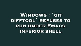 Windows Git Difftool Refuses To Run Under Emacs Inferior Shell