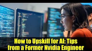 How to Upskill for AI: Tips from a Former Nvidia Engineer