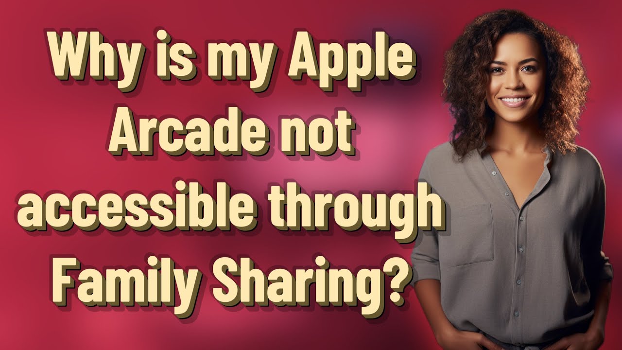 Why is my Apple Arcade not accessible through Family Sharing?