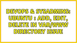 DevOps & SysAdmins: Ubuntu : Add, edit, delete in var/www directory issue (2 Solutions!!)