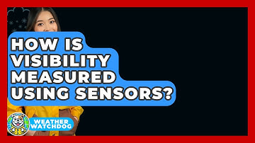 How Is Visibility Measured Using Sensors? - Weather Watchdog