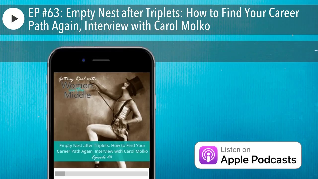 EP #63: Empty Nest after Triplets: How to Find Your Career Path Again, Interview with Carol Molko