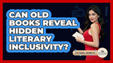 Can Old Books Reveal Hidden Literary Inclusivity? - Fictional Journeys