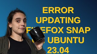 Unix: Error updating Firefox snap on Ubuntu 23.04