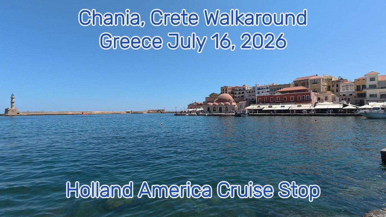 Chania, Crete Walkaround- July 16, 2026 Greece - Holland America Cruise Stop