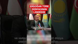 Aziz Kardeşim Recep Tayyip Erdoğan, Türk Dünyasının Lideridir.