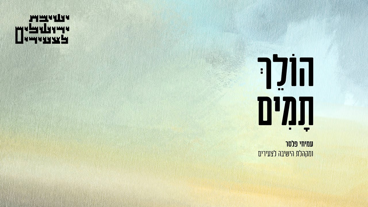 הולך תמים ∙ עמיחי פלסר ∙ מקהלת הישיבה לצעירים