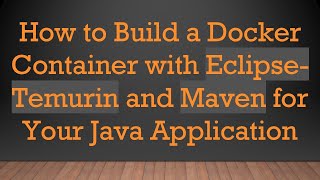How to Build a Docker Container with Eclipse-Temurin and Maven for Your Java Application
