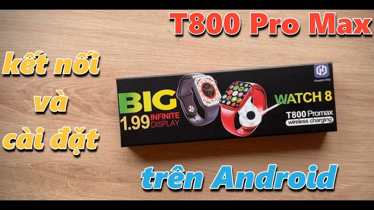 ĐỒNG HỒ T800 PRO MAX - HƯỚNG DẪN KẾT NỐI TRÊN ĐIỆN THOẠI ANDROID - YouTube