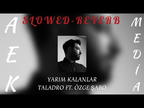 Taladro ft. Özge Şabo - Yarım Kalanlar (AEK MEDİA SLOWED REVERB)