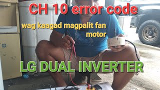 CH 10 ERROR CODE,:LG DUAL INVERTER,WAG KAAGAD MAGPALIT NG FAN MOTOR CHECK MUNA INDOOR BOARD.