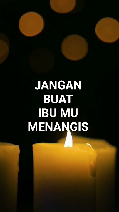 Jangan buat ibu mu menangis.