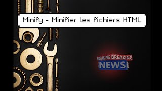 Minify - Minifier les fichiers HTML