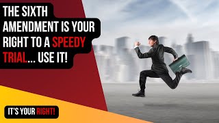 The 6th Amendment - You're Right to a Speedy Trial
