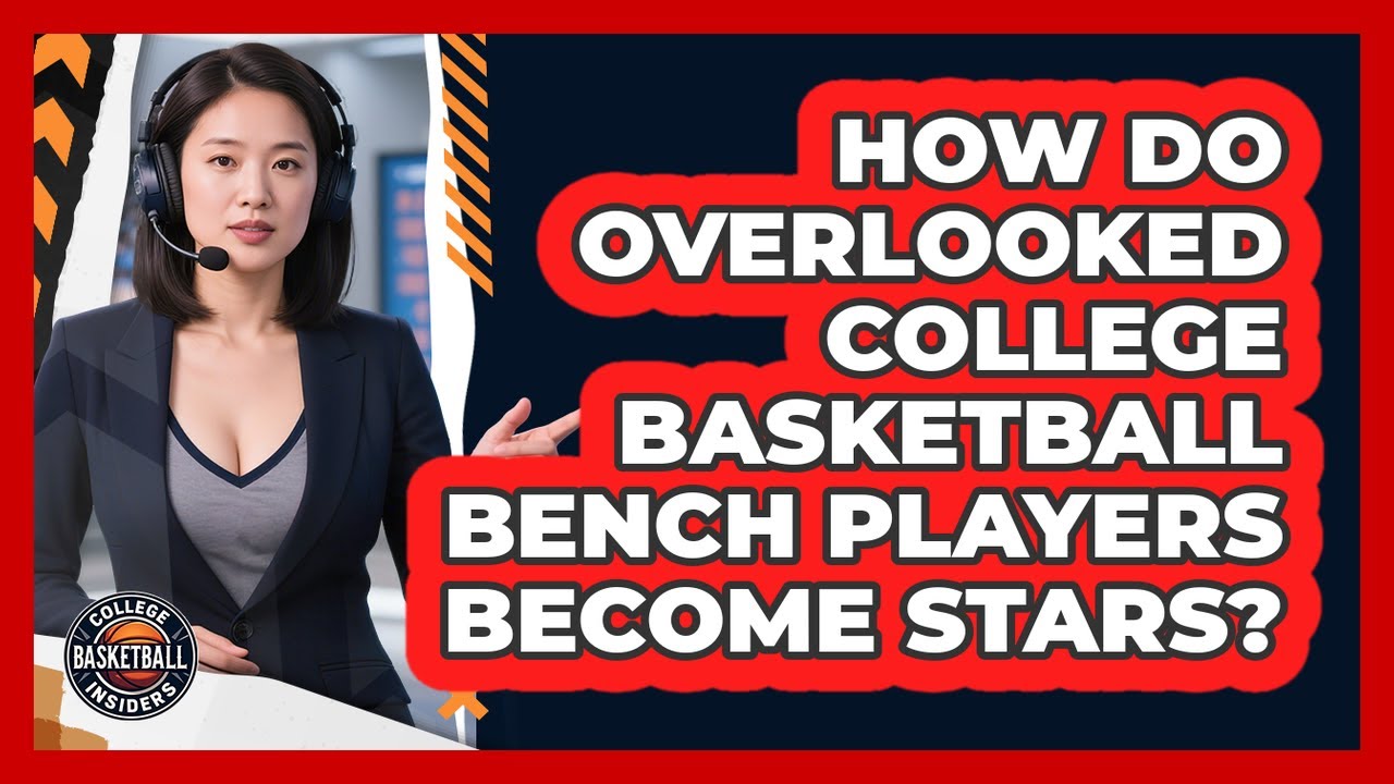 How Do Overlooked College Basketball Bench Players Become Stars? - College Basketball Insiders
