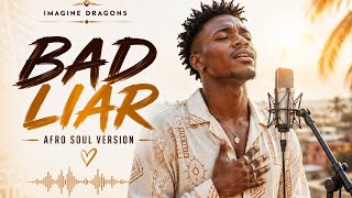 IMAGINE DRAGONS - BAD LIAR | Afro Soul Version 🔥 (Emotional Soul Cover)