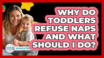 Why Do Toddlers Refuse Naps And What Should I Do? - Raising A Toddler