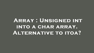 Array : Unsigned int into a char array. Alternative to itoa