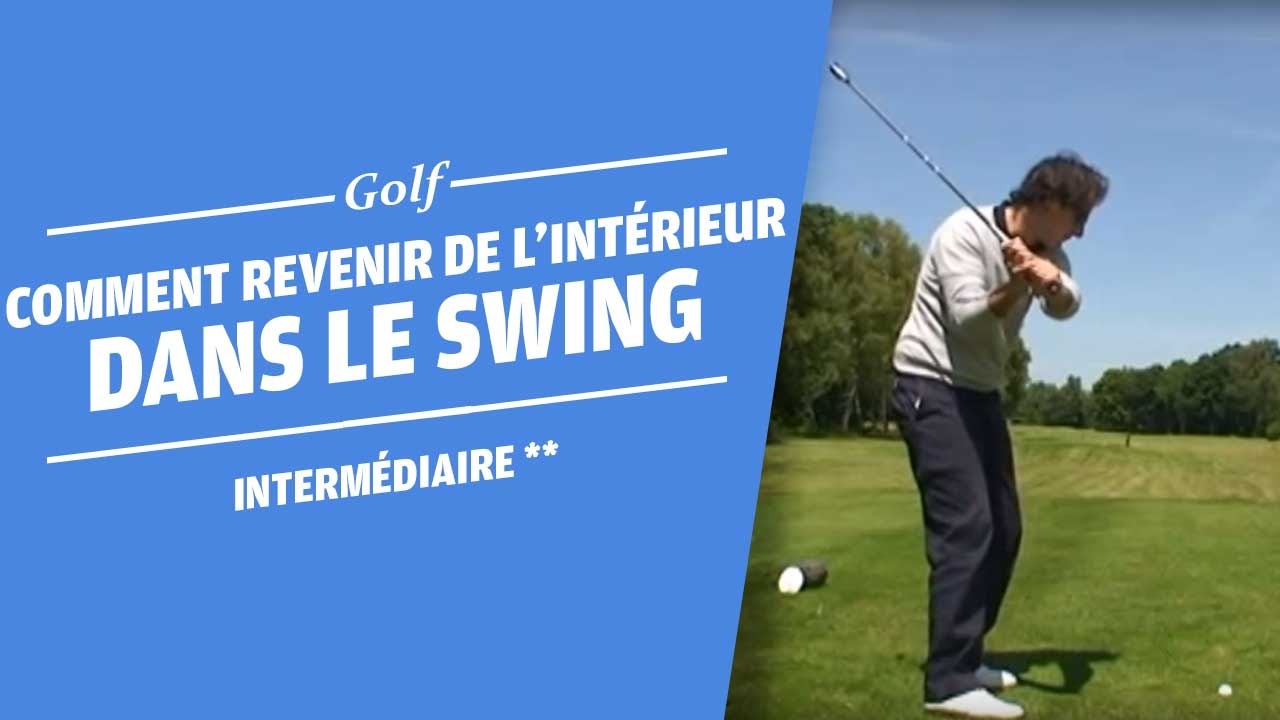 COMMENT REVENIR DE L' INTÉRIEUR DANS LE SWING - COURS DE GOLF