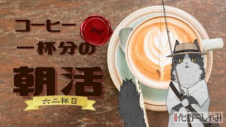 【朝活】 コーヒー一杯分の雑談 【六二杯目】