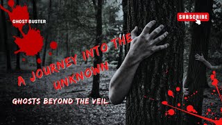 Ghosts  Beyond the Veil -  A Journey into the Unknown