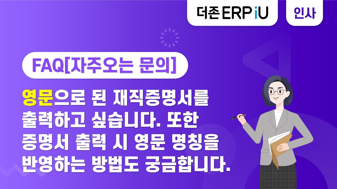 [ERPiU 인사관리 FAQ] 영문으로 된 재직증명서를 출력하고 싶습니다. 또한 증명서 출력시 영문명칭을 반영하는 방법도 궁금합니다