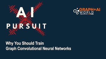 Why and How You Should Train Graph Convolutional Neural Networks | Graph+AI World 2020
