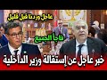 خبر عاجل عن استقالة وزير الداخلية وردنا قبل قليل أخبار المغرب اليوم الإثنين 15 دجنبر 2025