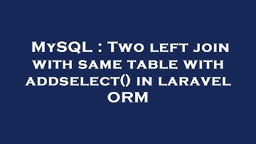 MySQL : Two left join with same table with addselect() in laravel ORM