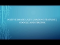 Native image lazy loading feature | Google and Firefox