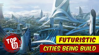 Top 10 Futuristic Cities Being Built Now | Cities Of The Future