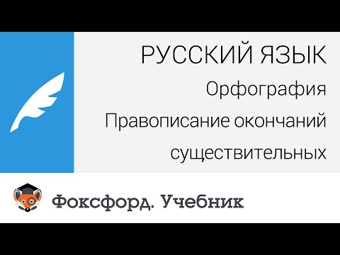 Русский язык. Орфография: Правописание окончаний существительных. Центр онлайн-обучения «Фоксфорд»