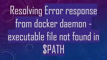Resolving Error response from docker daemon - executable file not found in $PATH