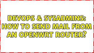 DevOps & SysAdmins: How to send mail from an OpenWrt router? (4 Solutions!!)