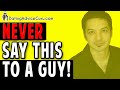 7 Things You Should Never Say To A Guy - AVOID THESE!