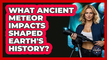 What Ancient Meteor Impacts Shaped Earth
