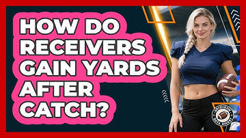 How Do Receivers Gain Yards After Catch?