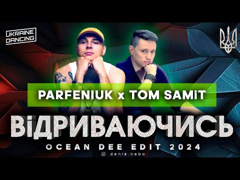 PARFENIUK x TOM SAMiT - ВіДРИВАЮЧИСЬ (Ocean Dee Edit)