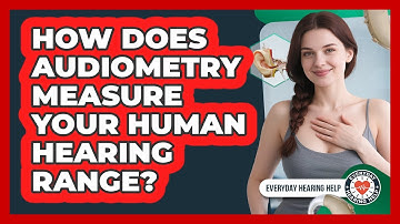 How Does Audiometry Measure Your Human Hearing Range? - Everyday Hearing Help