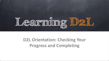 Desire2Learn Orientation: Checking Your Progress and Completing