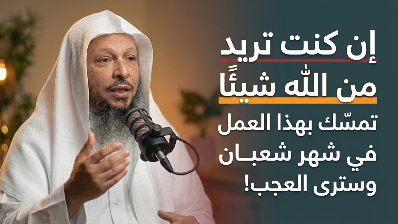 إن كنت تريد من الله شيئًا.. تمسّك بهذا العمل في شهر شعبان وسترى العجب! | سعد العتيق